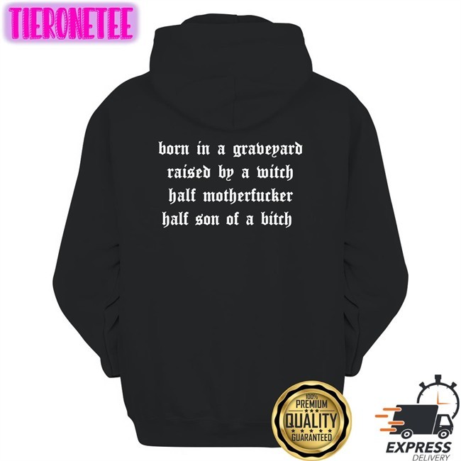 Shirts That Go Hard Born In A Graveyard Raised By A Witch Half Motherfucker Half Son Of A Bitch Long Sleeve T Shirt