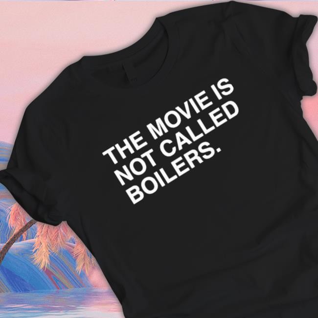 The movie is not called boilers T-shirt Shirts
