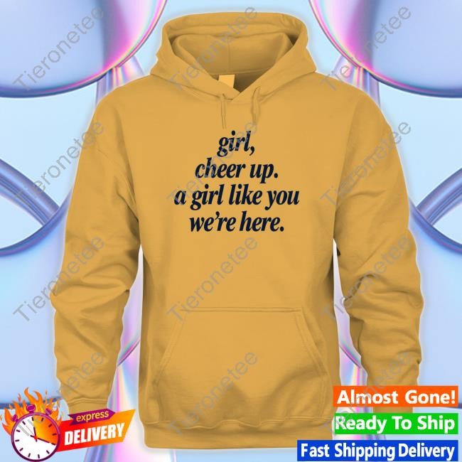 The Good Poorly Translated Shirts Store Girl Cheer Up A Girl Like You We're Here Hoodie Thegoodshirts