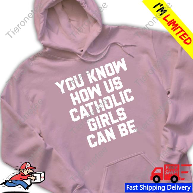 Official You Know How Us Catholic Girls Can Be Tee