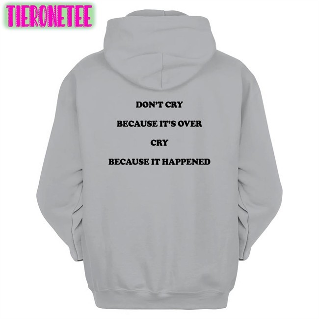 Shirts That Go Hard Don't Cry Because It's Over Cry Because It Happened Tee Shirt