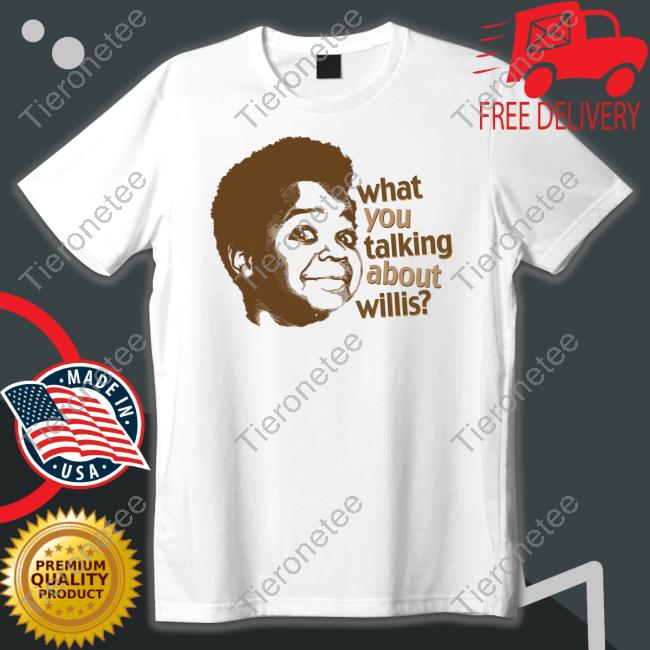 What You Talking About Willis Shirt