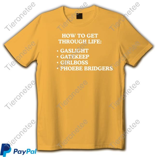 Shirts That Go Hard How To Get Through Life Gaslight Gatekeep Girlboss Phoebe Bridgers Shirt