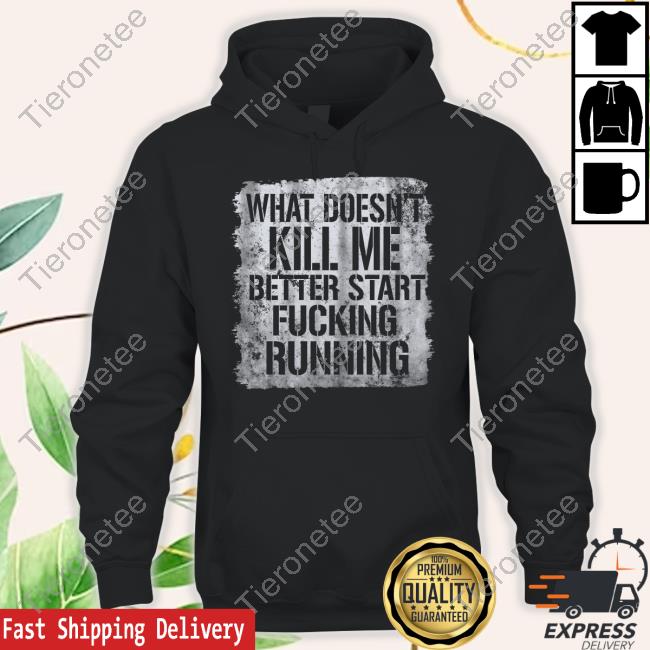Official End Wokeness What Doesn't Kill Me Better Start Fucking Running Shirt