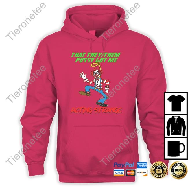 Thegoodshirts That They Them Pussy Got Me Acting Strange T Shirt