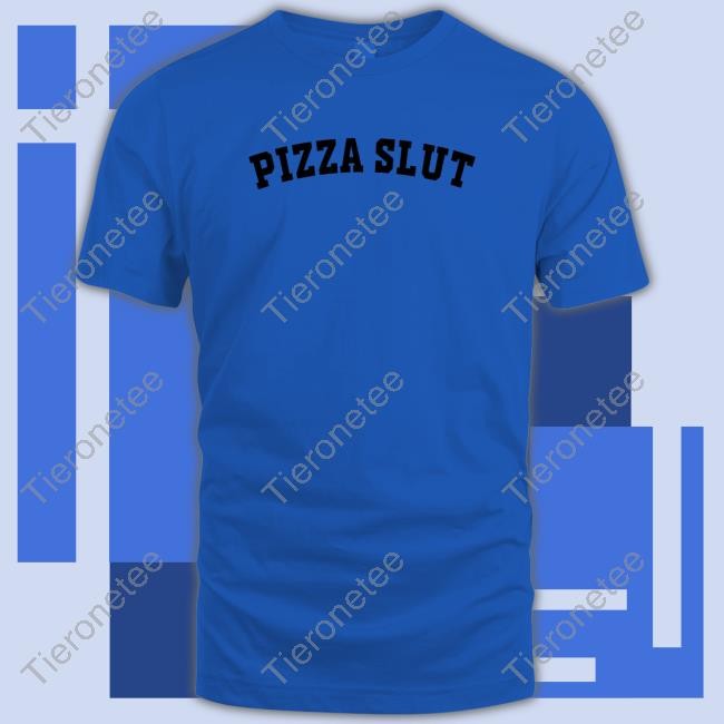 Shirts That Go Hard Pizza Slut Shirt Shirtsthtgohard