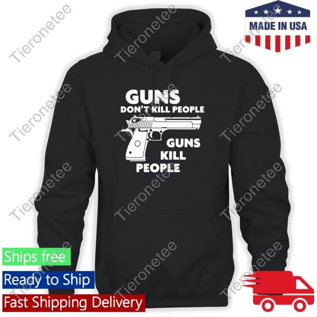 Shirts That Go Hard Guns Don't Kill People Guns Kill People Shirt Shirtsthtgohard