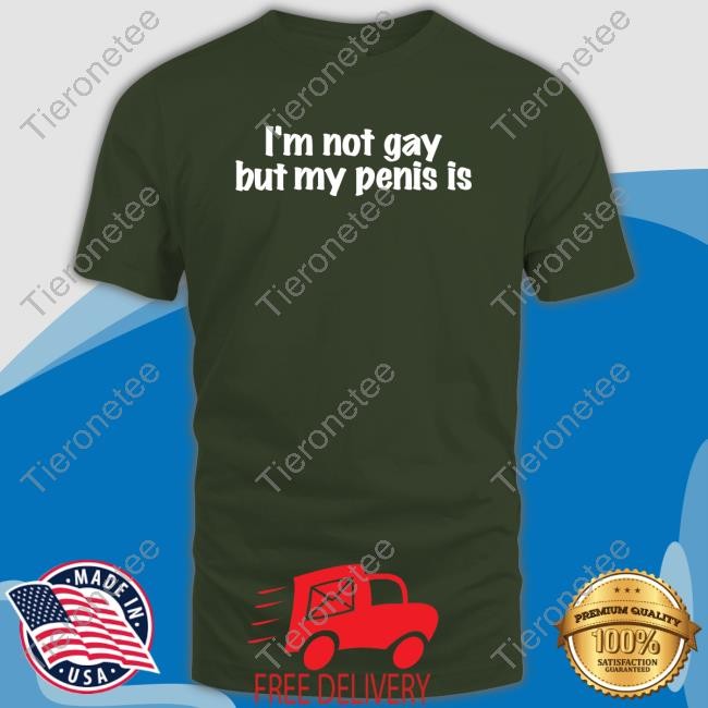 I'm Not Gay But My Penis Is Long Sleeve T Shirt