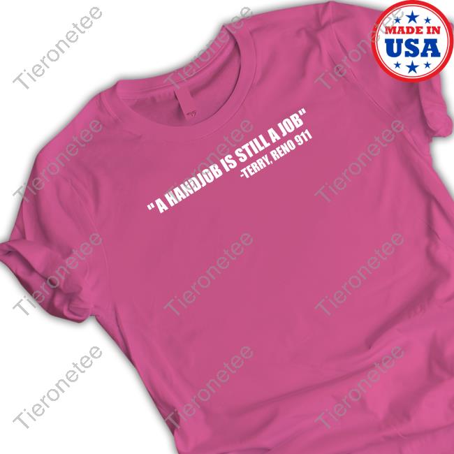 A Handjob Is Still A Job Terry Reno 911 Tee