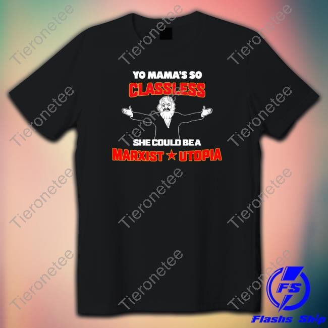 Yo Mama's Classless She Could Be A Marxist Utopia Shirt Shirtsthtgohard