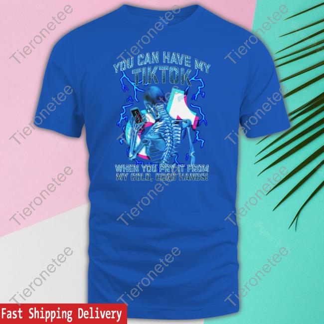 Shirts That Go Hard You Can Have My Tiktok When You Pry It From My Cold Dead Hands Shirt