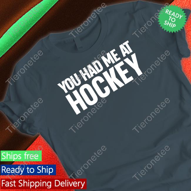 You Had Me At Hockey Shirt