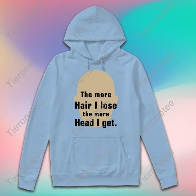 Shirts That Go Hard The More Hair I Lose The More Head I Get Shirt Shirtsthtgohard