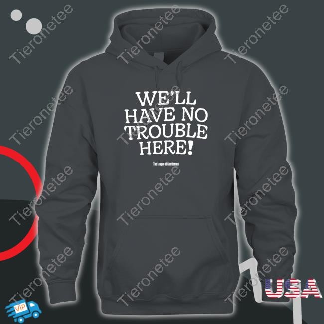 The League Of Gentlemen Alocal Shop We'll Have No Trouble Here Shirt Steve Pemberton Sweatshirt