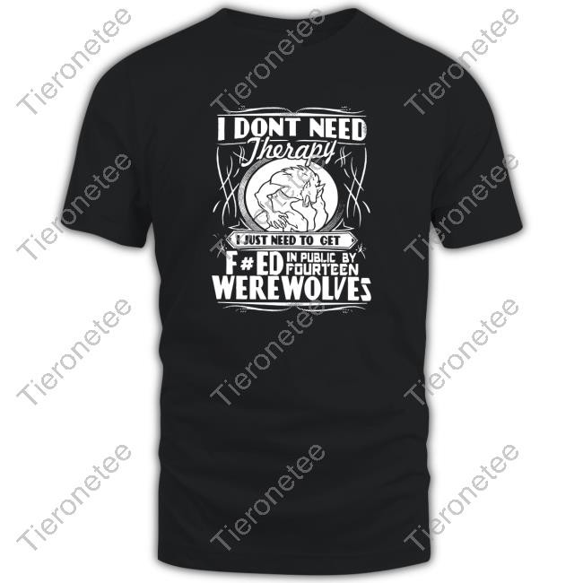 Werewolf Therapy I Dont Need Therapy Hoodie Shirt Black