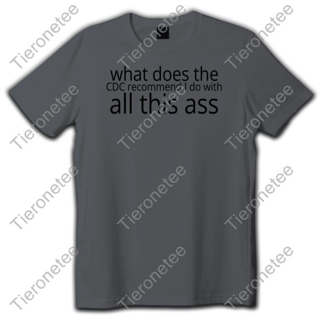Shirts That Go Hard What Does The Cdc Recommend I Do With All This Ass Hoodie Shirtsthtgohard