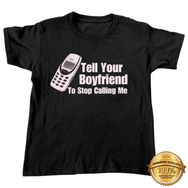 Tell Your Boyfriend To Stop Calling Me Long Sleeve T Shirt