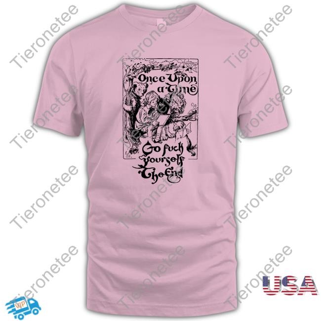 Once Upon A Time Go Fuck Yourself The End Hoodie Shirt Shirts That Go Hard