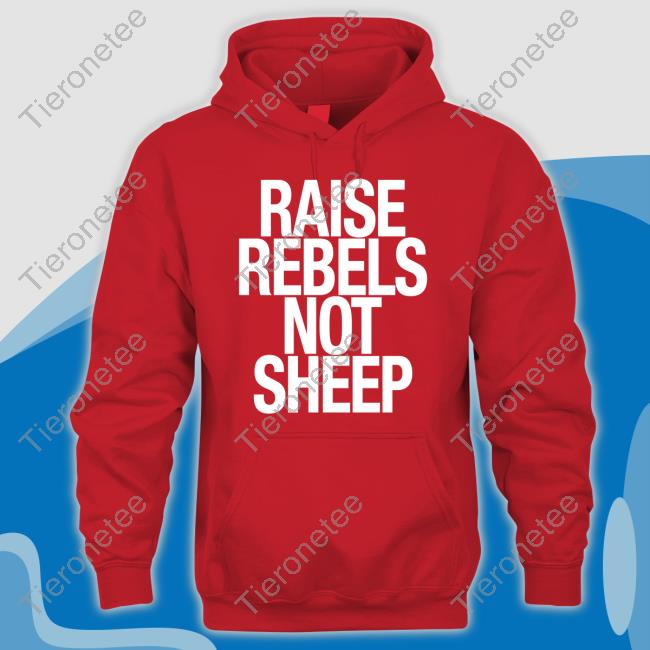 Raise Rebels Not Sheep Shirt
