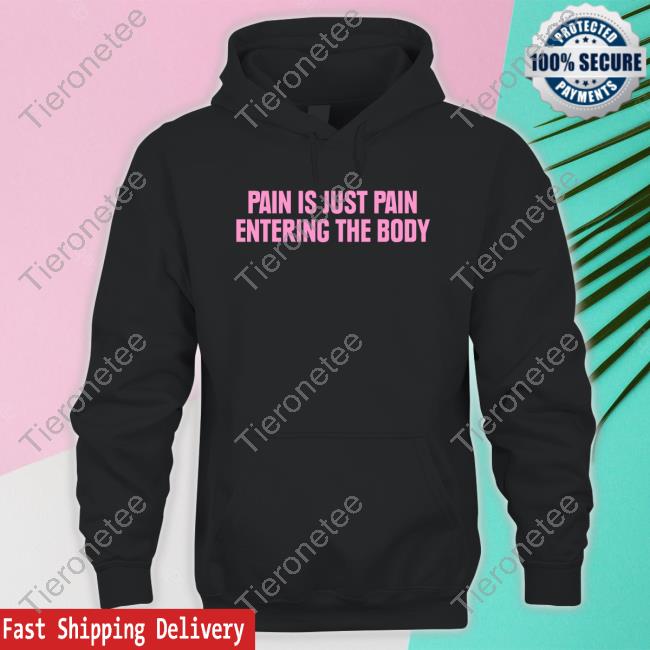 Official Pain Is Just Pain Entering The Body Tee