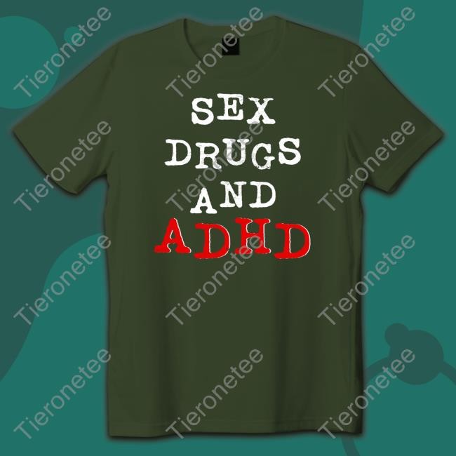 Shirts That Go Hard Sex Drugs And Adhd Shirt