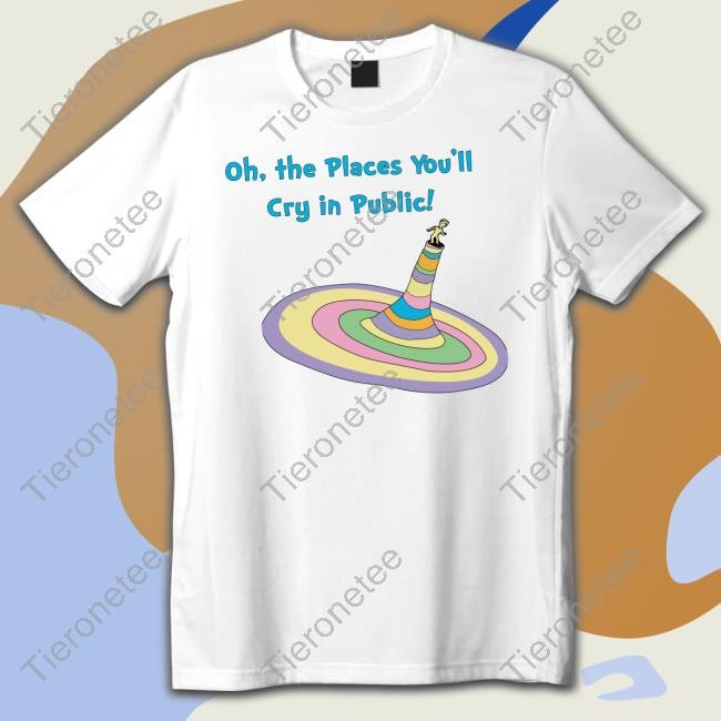 Official Oh The Places You'll Cry In Public Shirt