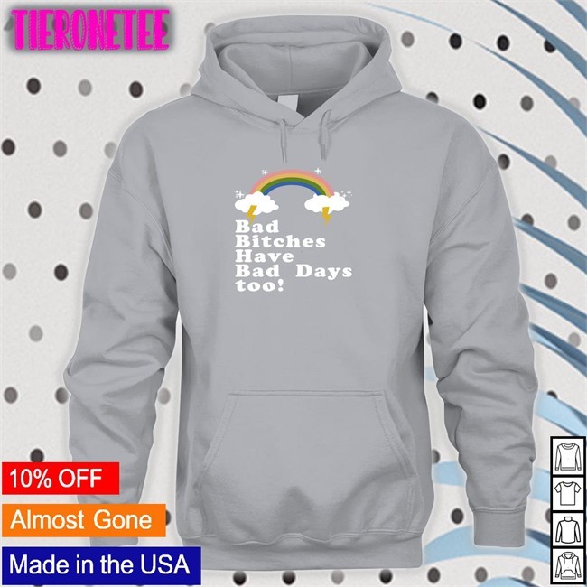 Tina Snow Bad Bitches Have Bad Days Too Shirt