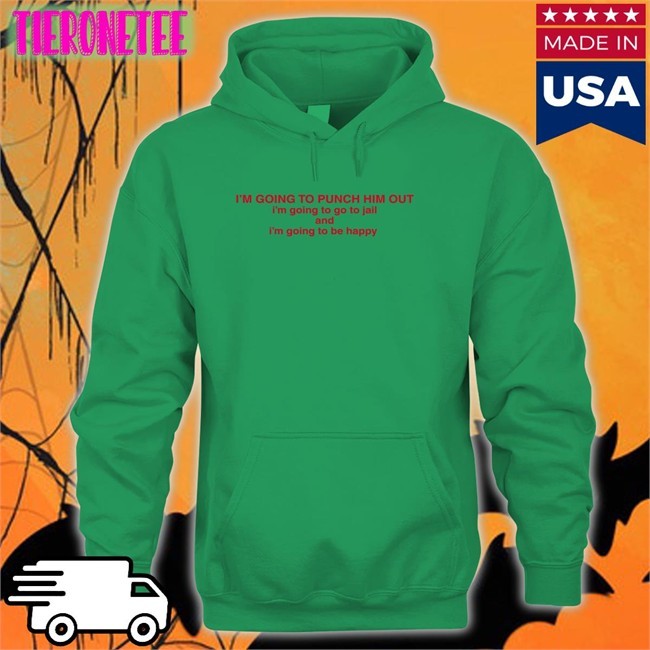 Nancy Pelosi I'm Going To Punch Him Out I'm Going To Go To Jail And I'm Going To Be Happy T-Shirt