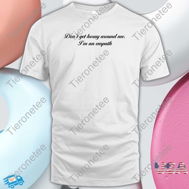 Shirts That Go Hard Don't Get Horny Around Me I'm An Empath Tee Shirt Shirtsthatgohard