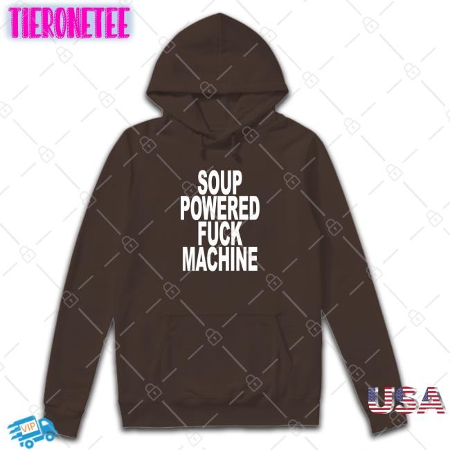 Shirts That Go Hard Soup Powered Fuck Machine T Shirt ShirtsThatGoHard