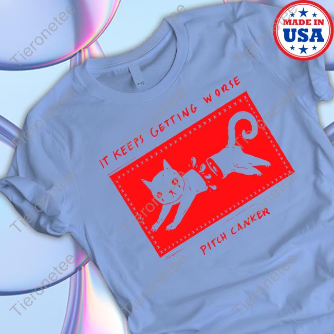 Pitch Canker Shop It Keeps Getting Worse Pitch Canker Cat Tee Shirt