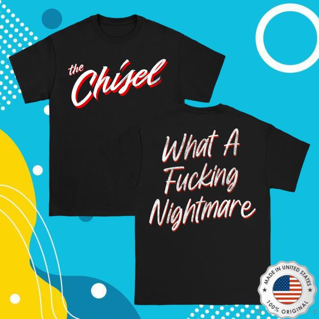 The Chisel What A Fucking Nightmare Black Shirts