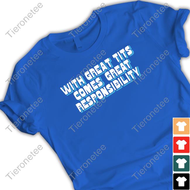 Shirts That Go Hard With Great Tits Comes Great Responsibility Shirt Goodshirts