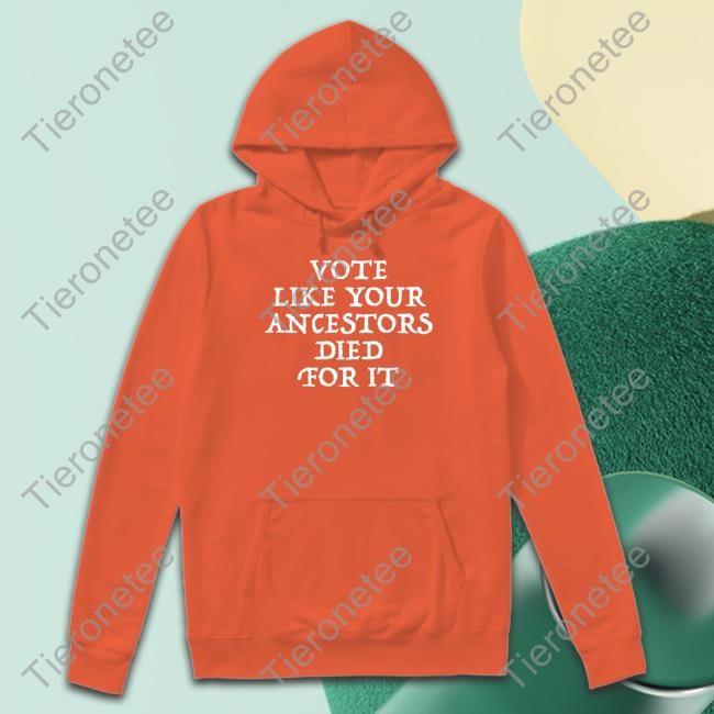 Vote Like Your Ancestors Died For It T Shirt Black Reddit Pics