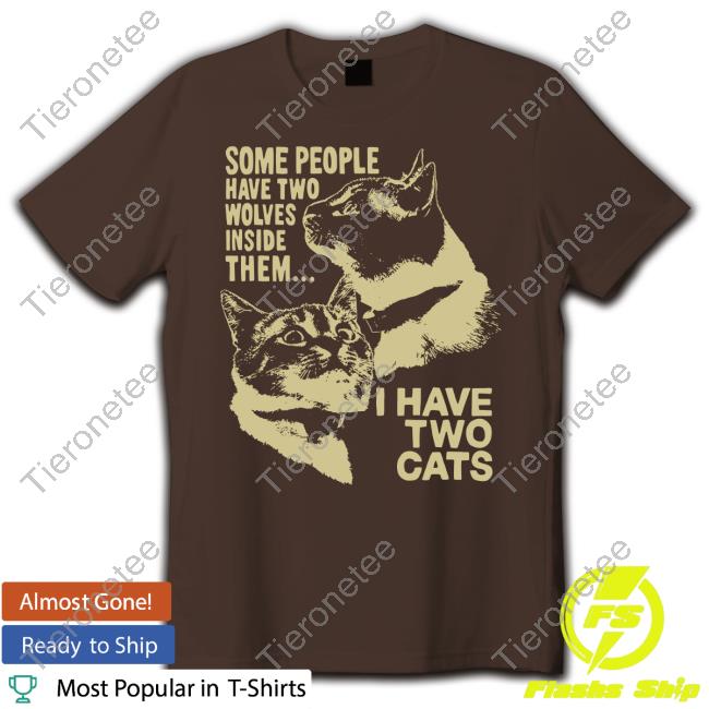 Some People Have Two Wolves Inside Them I Have Two Cats Shirt