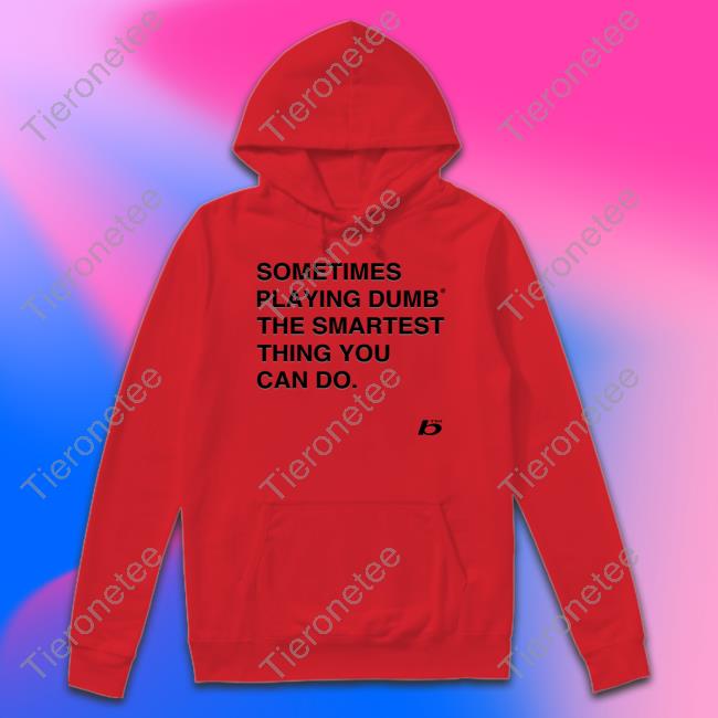 Official Sometimes Playing Dumb The Smartest Thing You Can Do Shirt