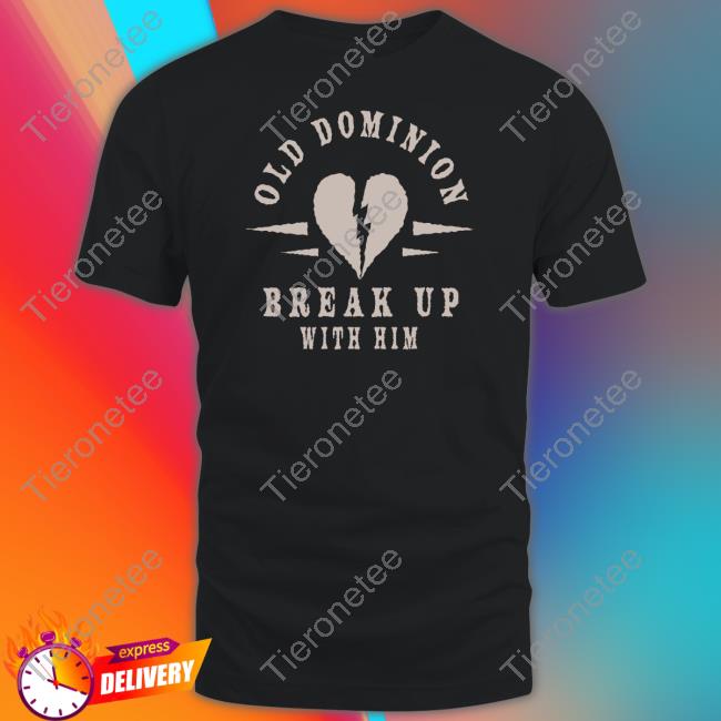We Are Old Dominion Store Old Dominion Break Up With Him T Shirt