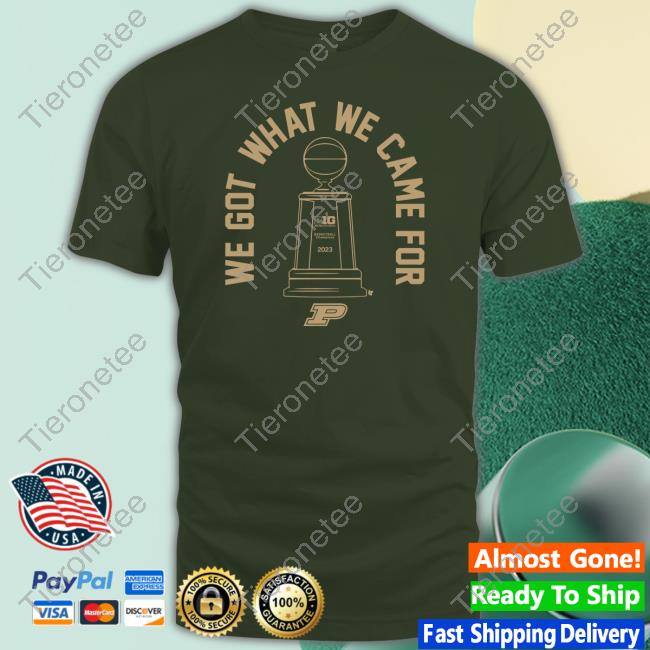 We Got What We Came For Shirt