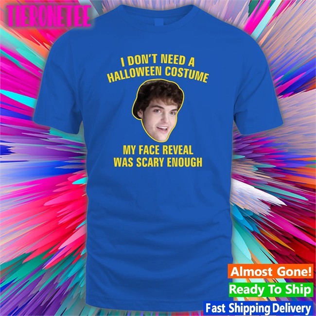 Dream I Don't Need A Halloween Costume My Face Reveal Was Scary Enough T Shirt Happy Halloween