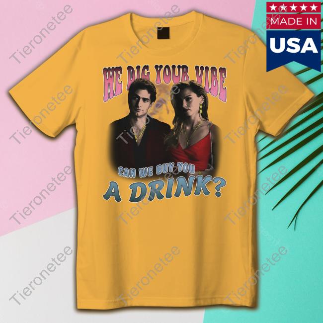 We Dig Your Vibe Can We Buy You A Drink Long Sleeve Tee Goodshirts Merch