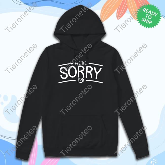 We're Sorry Tee Shirt