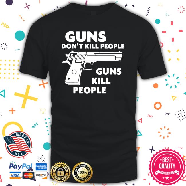 Shirts That Go Hard Guns Don't Kill People Guns Kill People T-Shirt Shirts That Go Hard Guns Don't Kill People Guns Kill People Tee Shirt