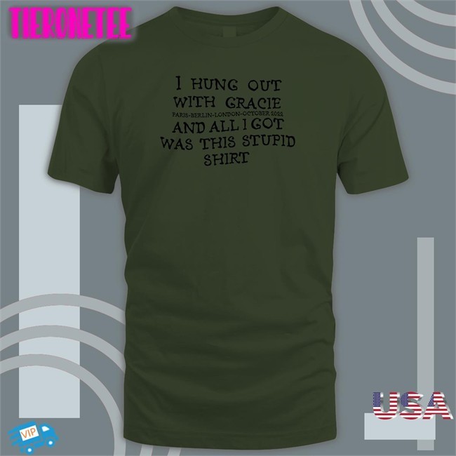 I Hung Out With Gracie And All I Got Was This Stupid Shirt T Shirt Paris Berlin London October 2022 Gracie Abrams Nation