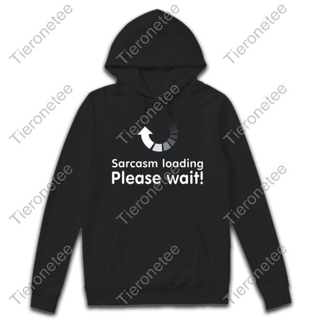 Technodadreddit Sarcasm Loading Please Wait T Shirt