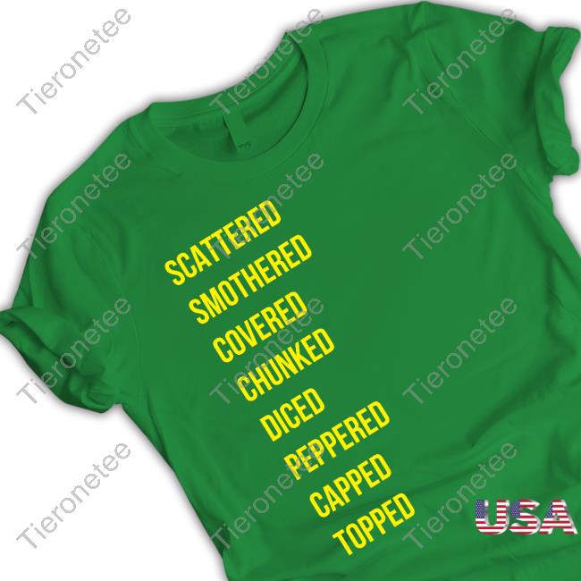 Official Scattered Smothered Covered Chunked Diced Peppered Capped Topped T Shirts