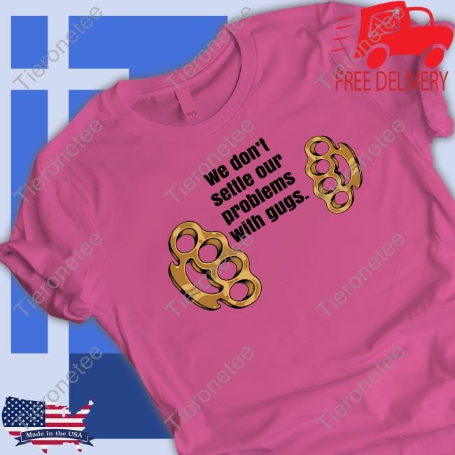 Shirts That Go Hard We Don’T Settle Our Problems With Gugs. Long Sleeve Tee Shirtsthtgohard