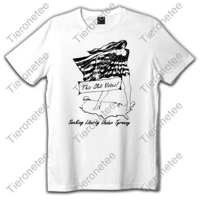 This Slut Votes Seeking Liberty Under Tyranny Tee