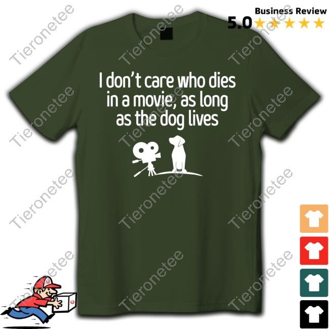 I Don't Care Who Dies In A Movie As Long As The Dog Lives Tee Shirt