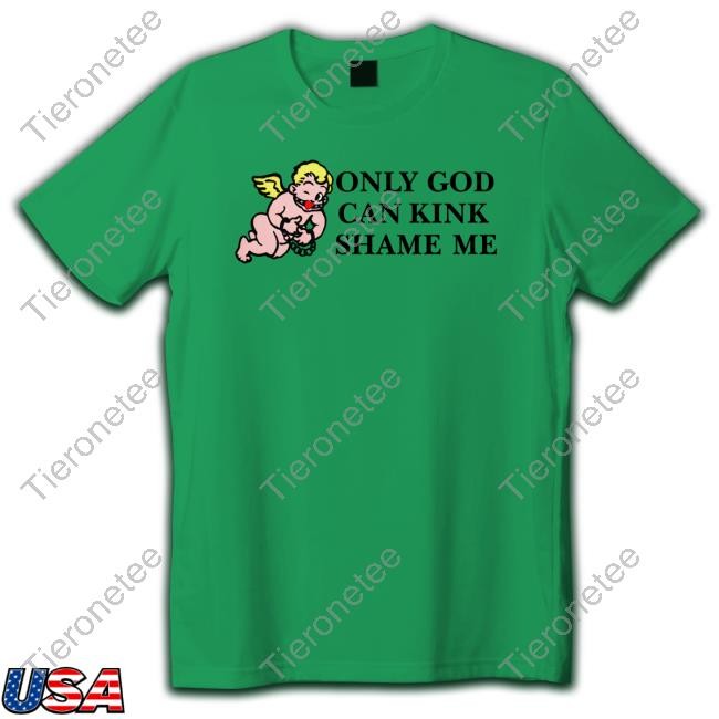 Shirts That Go Hard Only God Can Kink Shame Me Tee Shirt