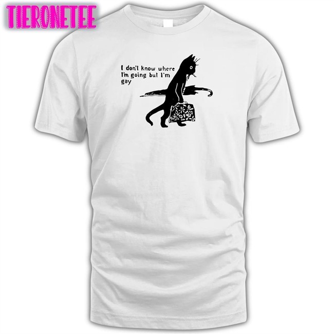 I Don’T Know Where I’M Going But I’M Gay Tee Shirt